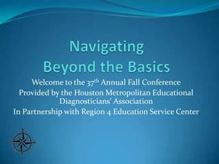 Welcome to the 37th Annual Fall Conference
  Provided by the Houston Metropolitan Educational
             Diagnosticians' Association
In Partnership with Region 4 Education Service Center
 