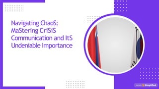 Navigating ChaoS:
MaStering CriSiS
Communication and ItS
Undeniable Importance
 