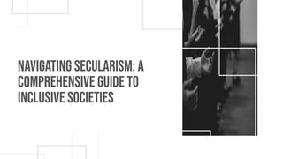 Navigating Secularism: A
Comprehensive Guide to
Inclusive Societies
 
