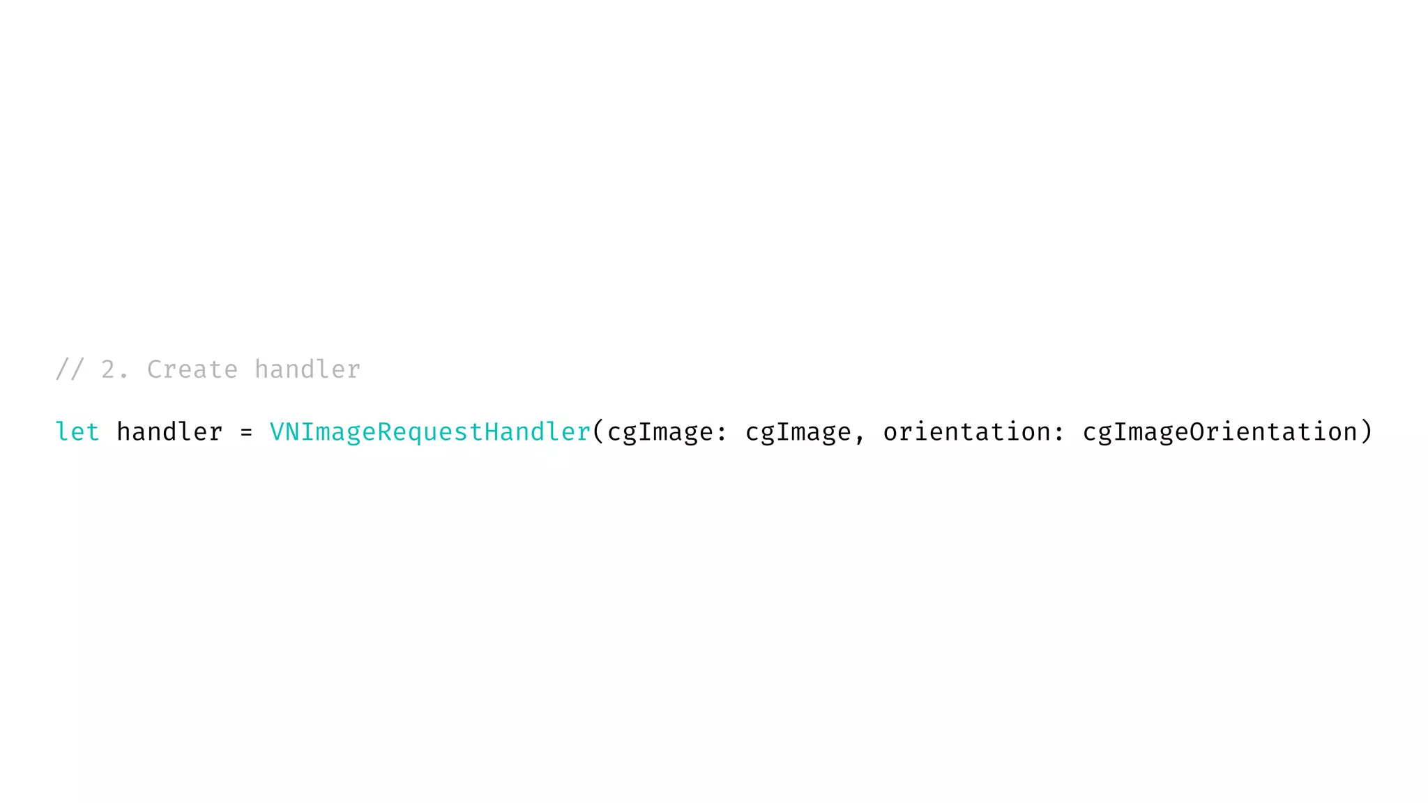 // 2. Create handler
let handler = VNImageRequestHandler(cgImage: cgImage, orientation: cgImageOrientation)
 
