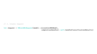// 3. Create request
let request = VNCoreMLRequest(model: visionCoreMLModel,
completionHandler: self.handleClassificationResults)
 
