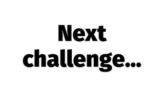 Next
challenge...
 