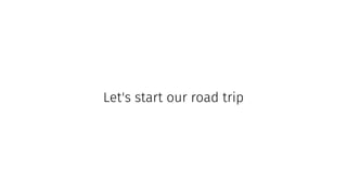 Let's start our road trip
 