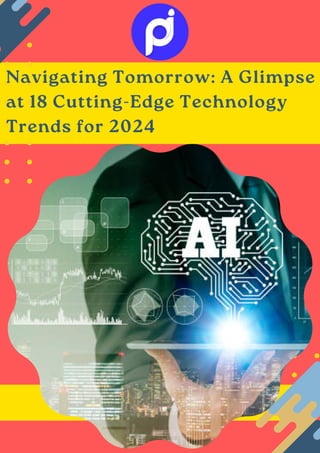 Navigating Tomorrow: A Glimpse
at 18 Cutting-Edge Technology
Trends for 2024
 