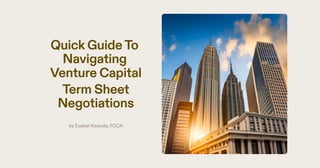 QuickGuideTo
Navigating
Venture Capital
Term Sheet
Negotiations
﻿
by Ezekiel Kwenda, FCCA
 