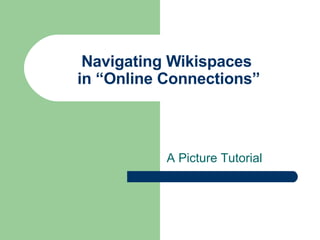 Navigating Wikispaces  in “Online Connections” A Picture Tutorial 