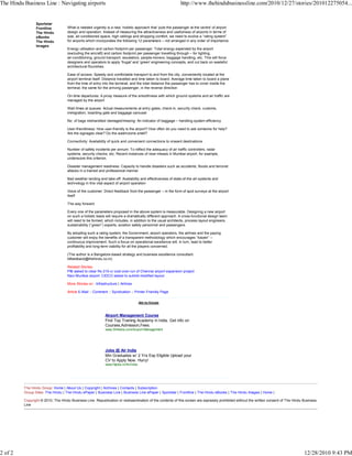 The Hindu Business Line : Navigating airports                                                               http://www.thehindubusinessline.com/2010/12/27/stories/201012275054...


                 Sportstar
                 Frontline          What is needed urgently is a new, holistic approach that ‘puts the passenger at the centre' of airport
                 The Hindu          design and operation. Instead of measuring the attractiveness and usefulness of airports in terms of
                 eBooks             size, air-conditioned space, high ceilings and shopping comfort, we need to evolve a “rating system”
                 The Hindu          for airports which incorporates the following 12 parameters – not arranged in any order of importance:
                 Images
                                    Energy utilisation and carbon footprint per passenger: Total energy expended by the airport
                                    (excluding the aircraft) and carbon footprint per passenger travelling through – for lighting,
                                    air-conditioning, ground transport, escalators, people-movers, baggage handling, etc. This will force
                                    designers and operators to apply ‘frugal' and ‘green' engineering concepts, and cut back on wasteful
                                    architectural flourishes.

                                    Ease of access: Speedy and comfortable transport to and from the city, conveniently located at the
                                    airport terminal itself. Distance travelled and time taken to board: Average time taken to board a plane
                                    from the time of entry into the terminal, and the total distance the passenger has to cover inside the
                                    terminal; the same for the arriving passenger, in the reverse direction

                                    On-time departures: A proxy measure of the smoothness with which ground systems and air traffic are
                                    managed by the airport

                                    Wait times at queues: Actual measurements at entry gates, check-in, security check, customs,
                                    immigration, boarding gate and baggage carousel

                                    No. of bags mishandled/ damaged/missing: An indicator of baggage – handling system efficiency

                                    User-friendliness: How user-friendly is the airport? How often do you need to ask someone for help?
                                    Are the signages clear? Do the washrooms smell?

                                    Connectivity: Availability of quick and convenient connections to onward destinations

                                    Number of safety incidents per annum: To reflect the adequacy of air traffic controllers, radar
                                    systems, security checks, etc. Recent instances of near-misses in Mumbai airport, for example,
                                    underscore this criterion.

                                    Disaster management readiness: Capacity to handle disasters such as accidents, floods and terrorist
                                    attacks in a trained and professional manner

                                    Bad weather landing and take-off: Availability and effectiveness of state-of-the art systems and
                                    technology in this vital aspect of airport operation

                                    Voice of the customer: Direct feedback from the passenger – in the form of spot surveys at the airport
                                    itself

                                    The way forward

                                    Every one of the parameters proposed in the above system is measurable. Designing a new airport
                                    on such a holistic basis will require a dramatically different approach. A cross-functional design team
                                    will need to be formed, which includes, in addition to the usual architects, process layout engineers,
                                    sustainability (“green”) experts, aviation safety personnel and passengers.

                                    By adopting such a rating system, the Government, airport operators, the airlines and the paying
                                    customer will enjoy the benefits of a transparent methodology which encourages “kaizen” –
                                    continuous improvement. Such a focus on operational excellence will, in turn, lead to better
                                    profitability and long-term viability for all the players concerned.

                                    (The author is a Bangalore-based strategy and business excellence consultant.
                                    blfeedback@thehindu.co.in)

                                    Related Stories:
                                    PIB asked to clear Rs 210-cr cost over-run of Chennai airport expansion project
                                    Navi Mumbai airport: CIDCO asked to submit modified layout

                                    More Stories on : Infrastructure | Airlines

                                    Article E-Mail :: Comment :: Syndication :: Printer Friendly Page

                                                                                      Ads by Google



                                                             Airport Management Course
                                                             Find Top Training Academy in India. Get info on
                                                             Courses,Admission,Fees.
                                                             www.Shiksha.com/Airport-Management




                                                             Jobs @ Air India
                                                             Min Graduates w/ 2 Yrs Exp Eligible Upload your
                                                             CV to Apply Now. Hurry!
                                                             www.htjobs.in/AirIndia




          The Hindu Group: Home | About Us | Copyright | Archives | Contacts | Subscription
          Group Sites: The Hindu | The Hindu ePaper | Business Line | Business Line ePaper | Sportstar | Frontline | The Hindu eBooks | The Hindu Images | Home |

          Copyright © 2010, The Hindu Business Line. Republication or redissemination of the contents of this screen are expressly prohibited without the written consent of The Hindu Business
          Line




2 of 2                                                                                                                                                                                 12/28/2010 9:43 PM
 