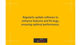Regularly update software to
enhance features and fix bugs,
ensuring optimal performance.
 
