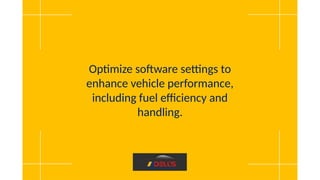 Optimize software settings to
enhance vehicle performance,
including fuel efficiency and
handling.
 