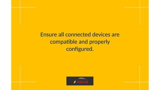 Ensure all connected devices are
compatible and properly
configured.
 
