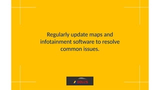 Regularly update maps and
infotainment software to resolve
common issues.
 