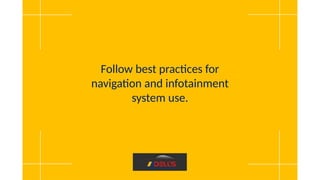 Follow best practices for
navigation and infotainment
system use.
 