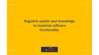 Regularly update your knowledge
to maximize software
functionality.
 