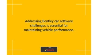 Addressing Bentley car software
challenges is essential for
maintaining vehicle performance.
 