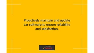 Proactively maintain and update
car software to ensure reliability
and satisfaction.
 