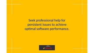 Seek professional help for
persistent issues to achieve
optimal software performance.
 
