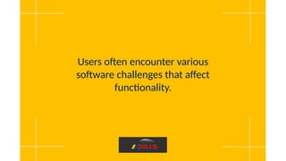 Users often encounter various
software challenges that affect
functionality.
 