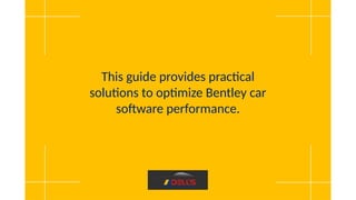 This guide provides practical
solutions to optimize Bentley car
software performance.
 