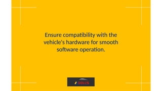 Ensure compatibility with the
vehicle's hardware for smooth
software operation.
 