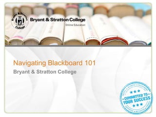 Navigating Blackboard 101
Bryant & Stratton College
 
