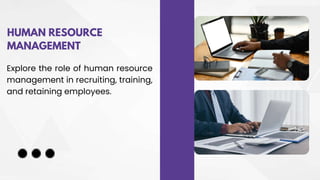 HUMAN RESOURCE
MANAGEMENT
Explore the role of human resource
management in recruiting, training,
and retaining employees.
 