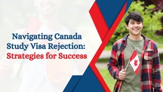 Navigating Canada
Study Visa Rejection:
Strategies for Success
 