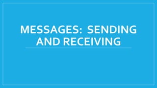 MESSAGES: SENDING
AND RECEIVING
 