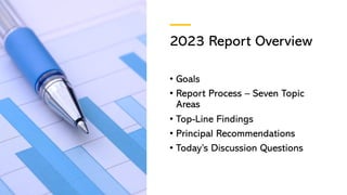2023 Report Overview
• Goals
• Report Process – Seven Topic
Areas
• Top-Line Findings
• Principal Recommendations
• Today’...