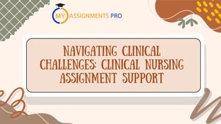 Navigating Clinical
Challenges: Clinical Nursing
Assignment Support
 