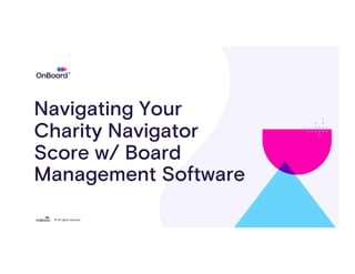 © All rights reserved.
®
Navigating Your
Charity Navigator
Score w/ Board
Management Software
 