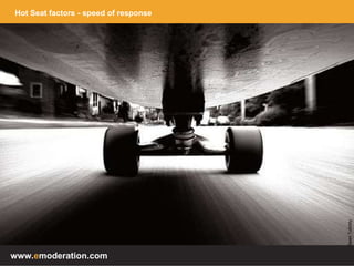 www.emoderation.com
Hot Seat factors - speed of response
SeanTubridy
 