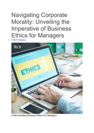 Navigating Corporate
Morality: Unveiling the
Imperative of Business
Ethics for Managers
 Category: Business
Understanding Business Ethics for Managers
 