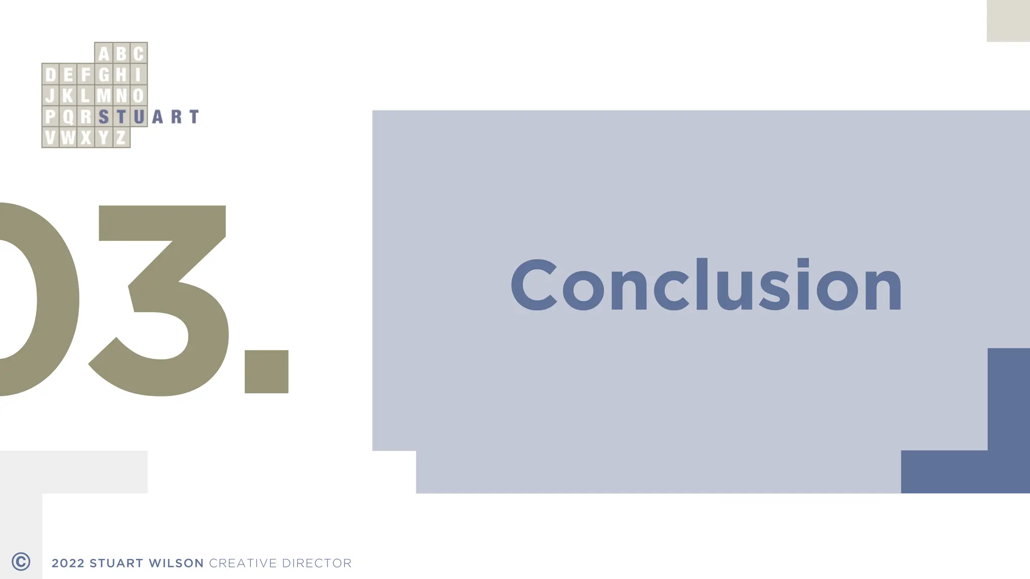 Conclusion
03.
© 2022 STUART WILSON CREATIVE DIRECTOR
 