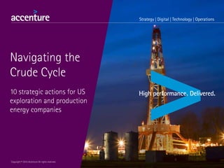 Navigating the
Crude Cycle
10 strategic actions for US
exploration and production
energy companies
Copyright © 2015 Accenture All rights reserved.
 