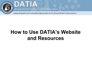 How to Use DATIA’s Website
and Resources
 