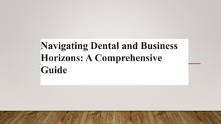 Navigating Dental and Business
Horizons: A Comprehensive
Guide
 