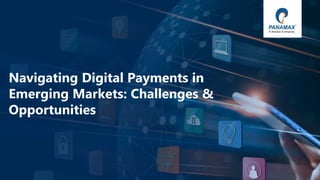 © Panamax Inc
Navigating Digital Payments in
Emerging Markets: Challenges &
Opportunities
 