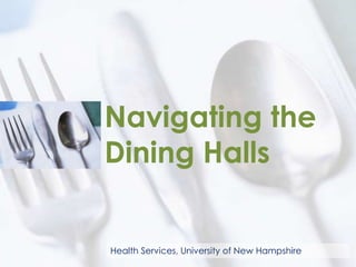 Navigating the
Dining Halls


Health Services, University of New Hampshire
 