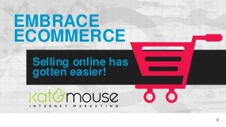 EMBRACE
ECOMMERCE
Selling online has
gotten easier!

 