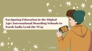 Navigating Education in the Digital
Navigating Education in the Digital
Age: International Boarding Schools in
Age: International Boarding Schools in
North India Lead the Way
North India Lead the Way
 