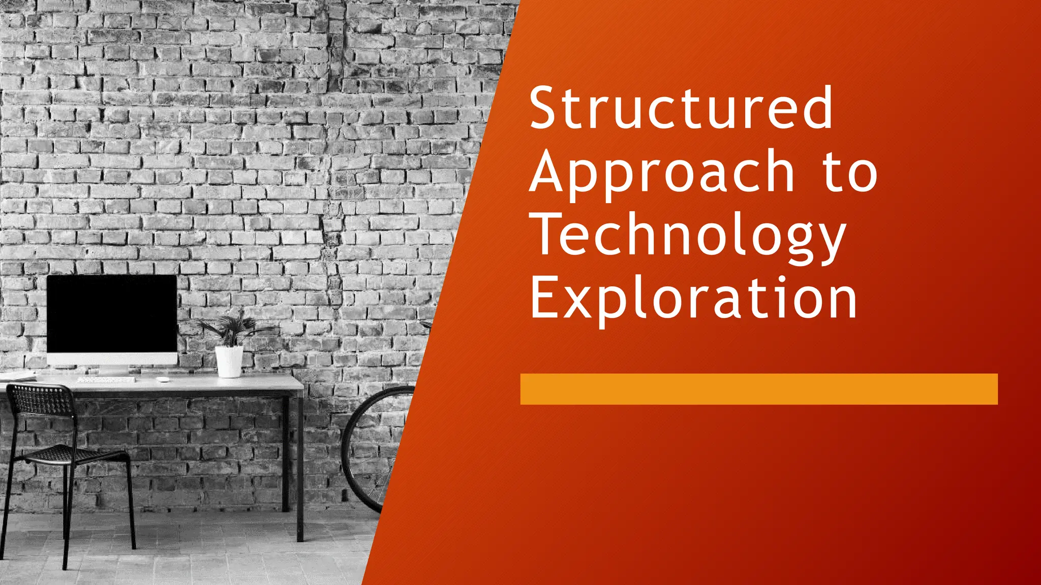 Structured
Approach to
Technology
Exploration
 