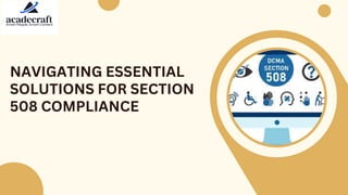 NAVIGATING ESSENTIAL
SOLUTIONS FOR SECTION
508 COMPLIANCE
 
