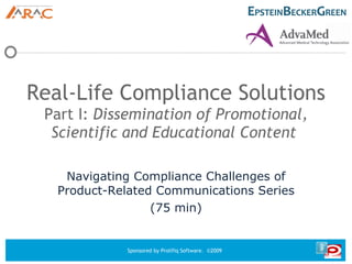 Real-Life Compliance Solutions  Part I:  Dissemination of Promotional, Scientific and Educational Content  Navigating Compliance Challenges of Product-Related Communications Series (75 min) 
