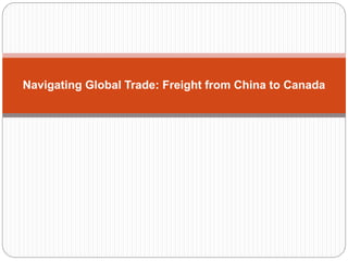Navigating Global Trade: Freight from China to Canada
 