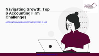Navigating Growth: Top
6 Accounting Firm
Challenges
ACCOUNTING AND BOOKKEEPING SERVICES IN UAE
www.yourofficepartners.co
 