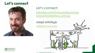 © 2025 Adapt WithStyle and Rowan Bunning. All rights reserved.
© 2024 Rowan Bunning. All rights reserved.
Let’s connect
linkedin.com/in/rowanbunning/
rowan@adaptws.com.au
Let’s connect:
Adapt WithStyle
adaptws.com.au
 