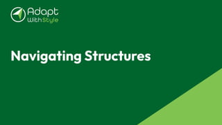 Navigating Structures
 