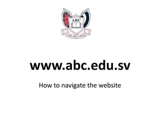 www.abc.edu.sv How to navigate the website 