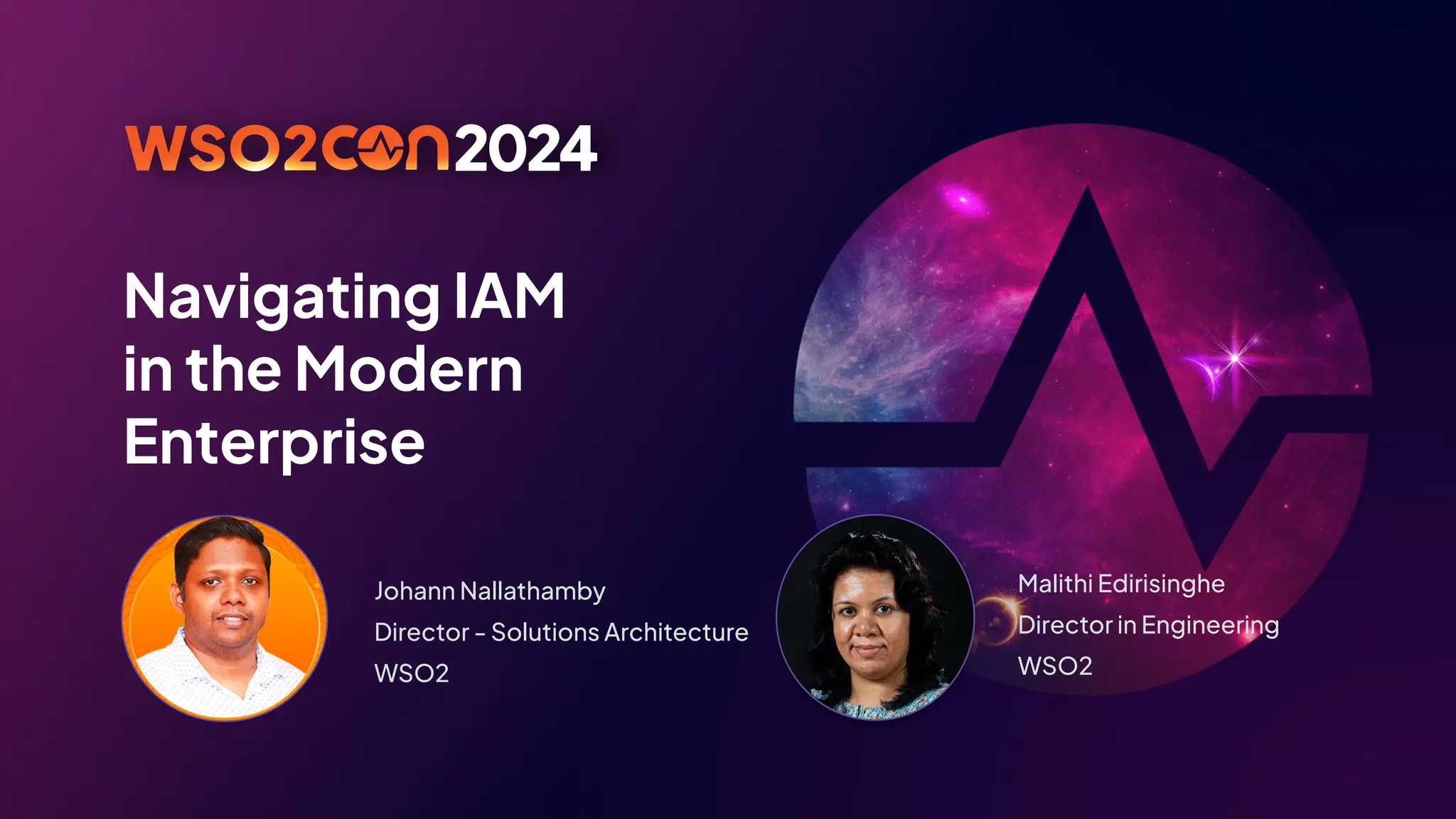 Navigating IAM
in the Modern
Enterprise
Johann Nallathamby
Director - Solutions Architecture
WSO2
Malithi Edirisinghe
Director in Engineering
WSO2
 