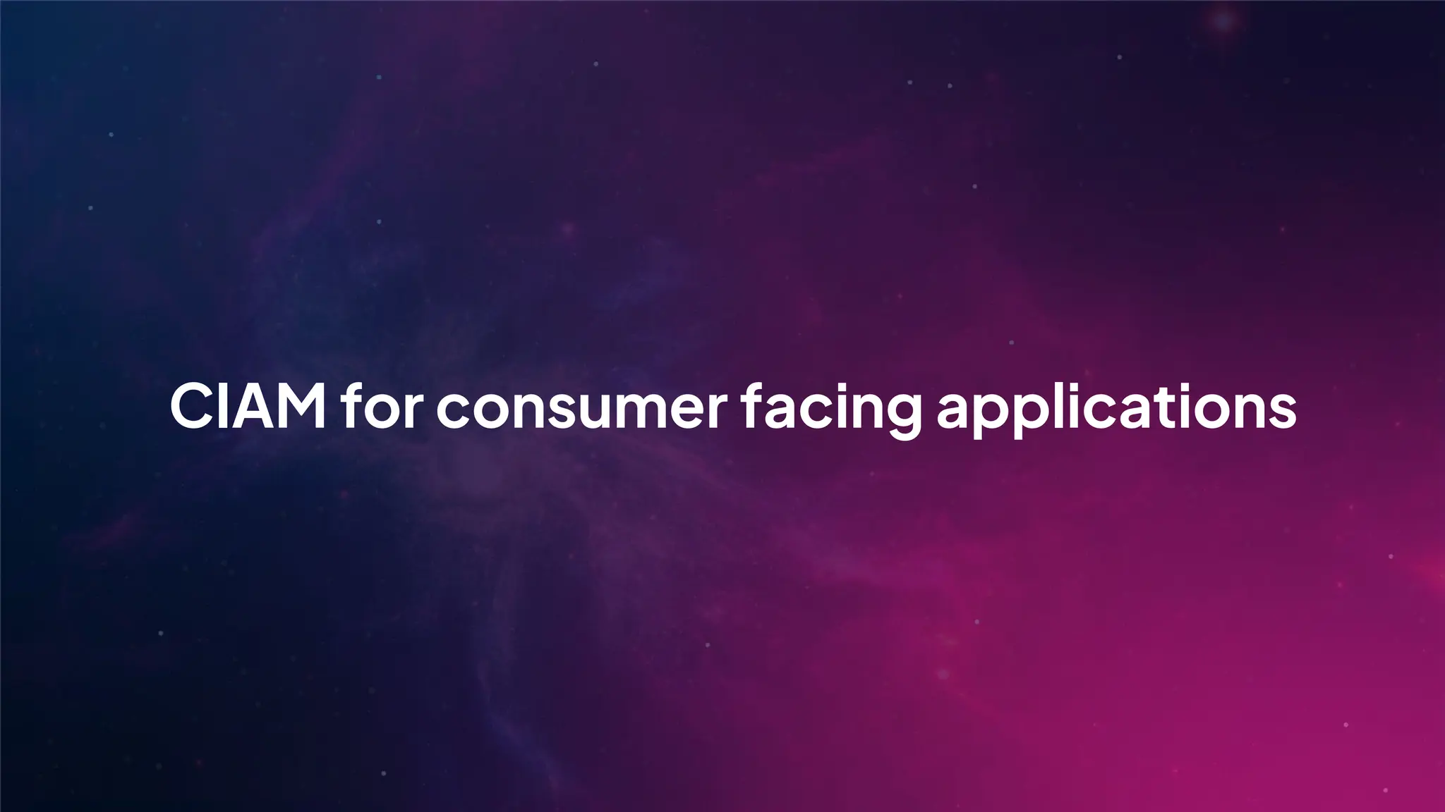 CIAM for consumer facing applications
 